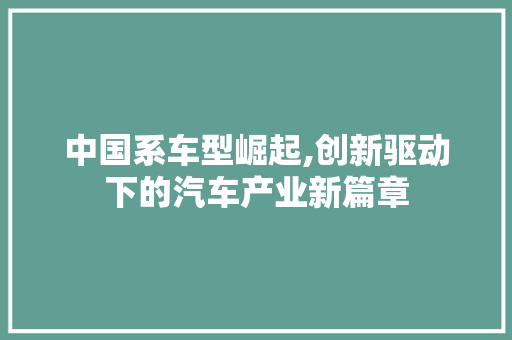 中国系车型崛起,创新驱动下的汽车产业新篇章