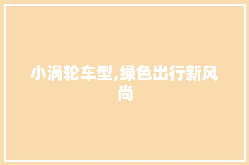 小涡轮车型,绿色出行新风尚