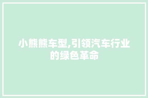 小熊熊车型,引领汽车行业的绿色革命