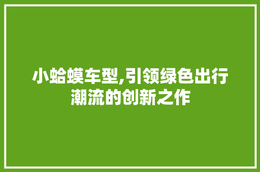 小蛤蟆车型,引领绿色出行潮流的创新之作