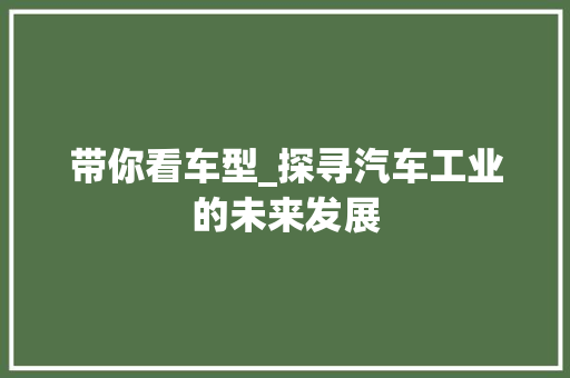 带你看车型_探寻汽车工业的未来发展