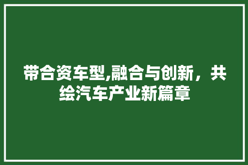 带合资车型,融合与创新，共绘汽车产业新篇章