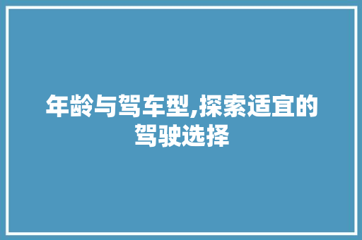 年龄与驾车型,探索适宜的驾驶选择