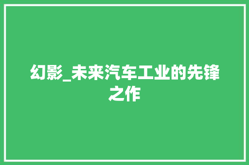 幻影_未来汽车工业的先锋之作