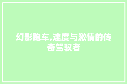 幻影跑车,速度与激情的传奇驾驭者