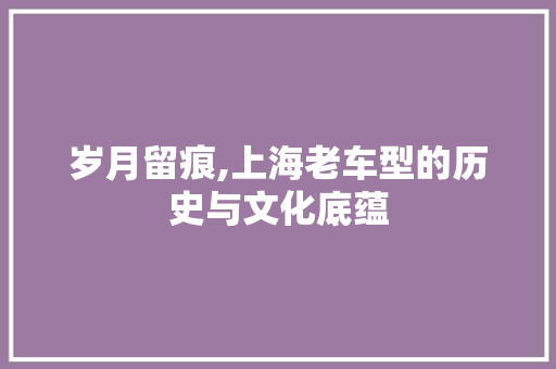岁月留痕,上海老车型的历史与文化底蕴