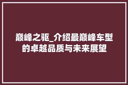 巅峰之驱_介绍最巅峰车型的卓越品质与未来展望