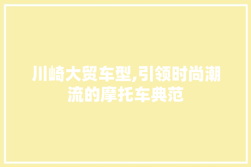 川崎大贸车型,引领时尚潮流的摩托车典范