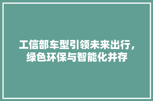 工信部车型引领未来出行，绿色环保与智能化并存