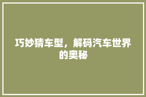 巧妙猜车型，解码汽车世界的奥秘