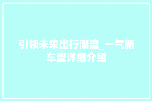 引领未来出行潮流_一气新车型详细介绍