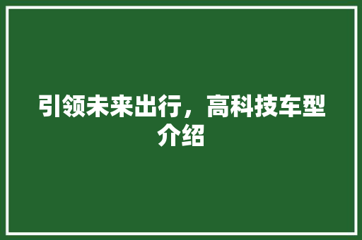 引领未来出行，高科技车型介绍