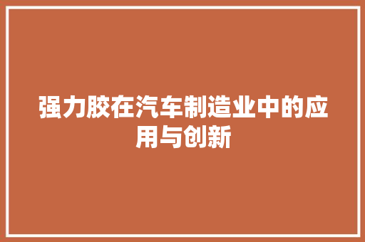 强力胶在汽车制造业中的应用与创新