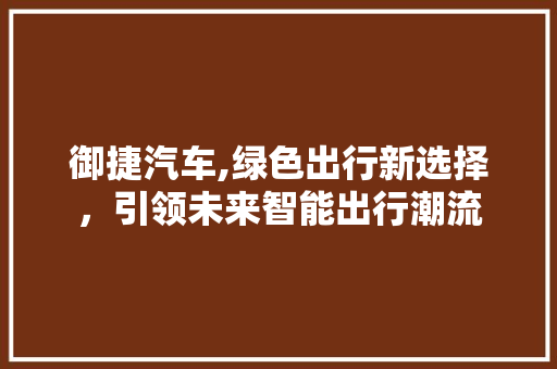 御捷汽车,绿色出行新选择，引领未来智能出行潮流 底盘配件