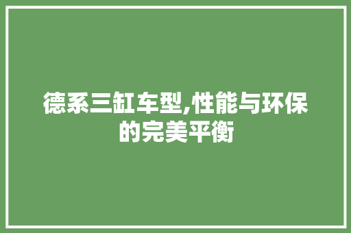 德系三缸车型,性能与环保的完美平衡