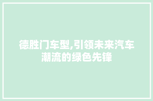 德胜门车型,引领未来汽车潮流的绿色先锋
