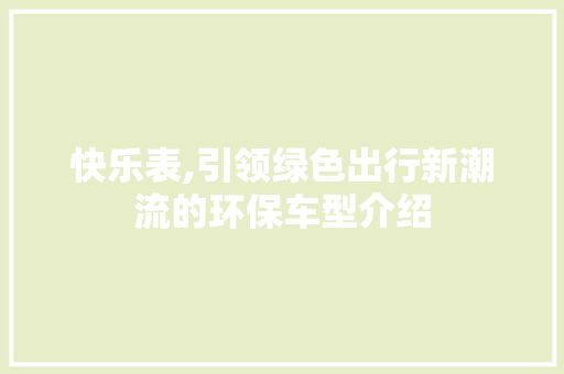 快乐表,引领绿色出行新潮流的环保车型介绍
