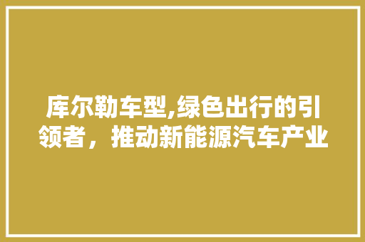 库尔勒车型,绿色出行的引领者，推动新能源汽车产业发展