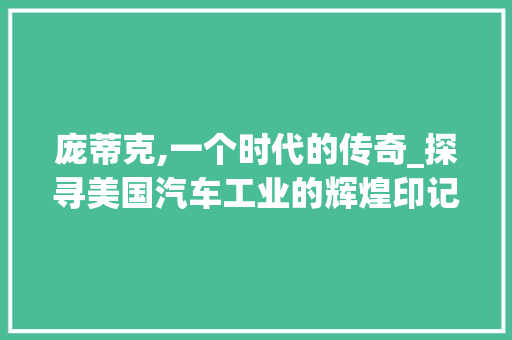 庞蒂克,一个时代的传奇_探寻美国汽车工业的辉煌印记 变速箱配件