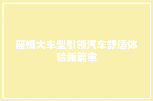 座椅大车型引领汽车舒适体验新篇章