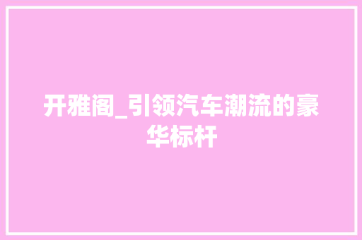 开雅阁_引领汽车潮流的豪华标杆