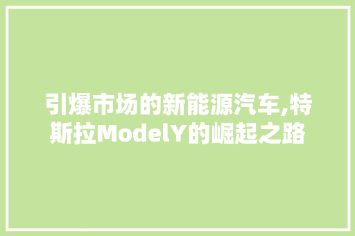 引爆市场的新能源汽车,特斯拉ModelY的崛起之路