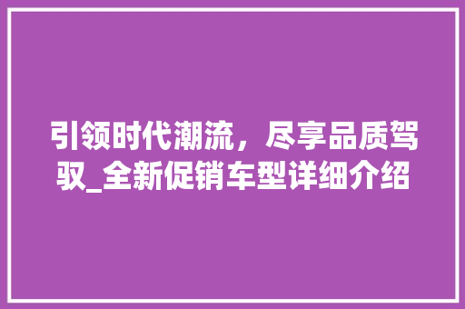 引领时代潮流，尽享品质驾驭_全新促销车型详细介绍