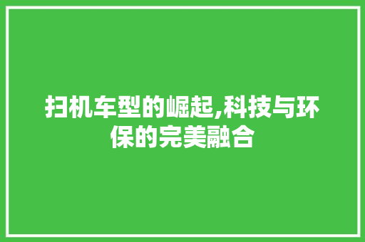 扫机车型的崛起,科技与环保的完美融合
