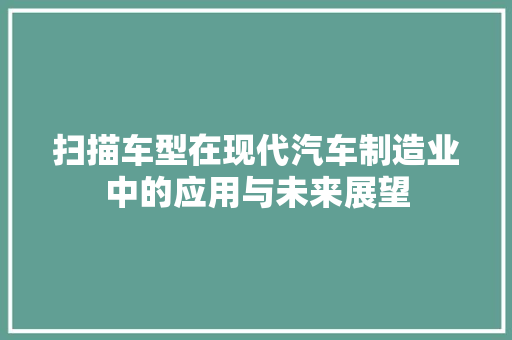 扫描车型在现代汽车制造业中的应用与未来展望