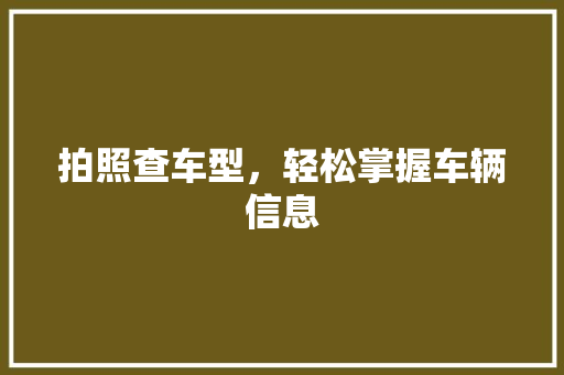 拍照查车型，轻松掌握车辆信息