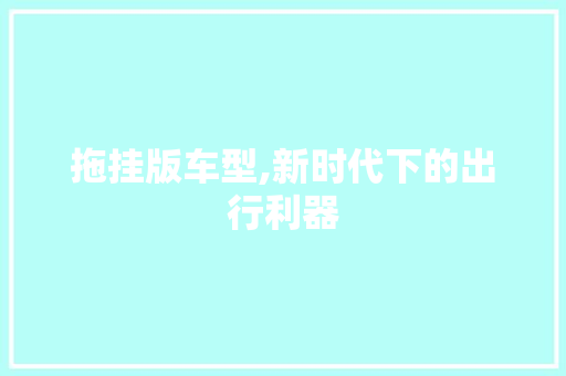 拖挂版车型,新时代下的出行利器