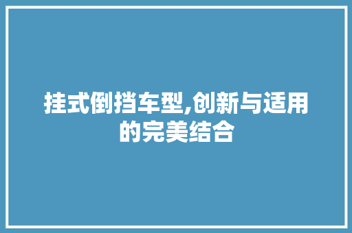 挂式倒挡车型,创新与适用的完美结合 底盘配件