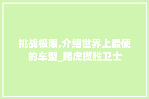 挑战极限,介绍世界上最硬的车型_路虎揽胜卫士