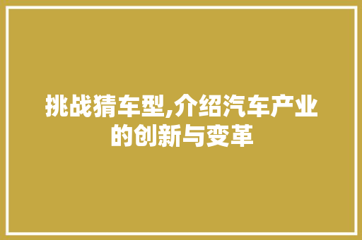 挑战猜车型,介绍汽车产业的创新与变革 新能源汽车
