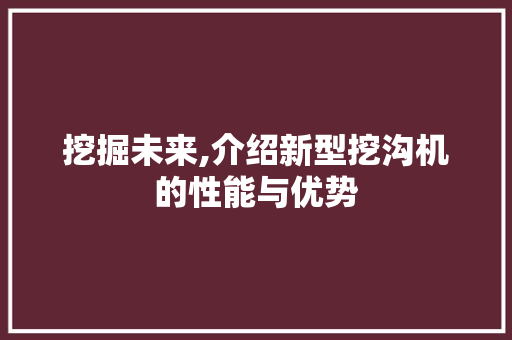 挖掘未来,介绍新型挖沟机的性能与优势