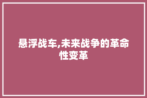 悬浮战车,未来战争的革命性变革