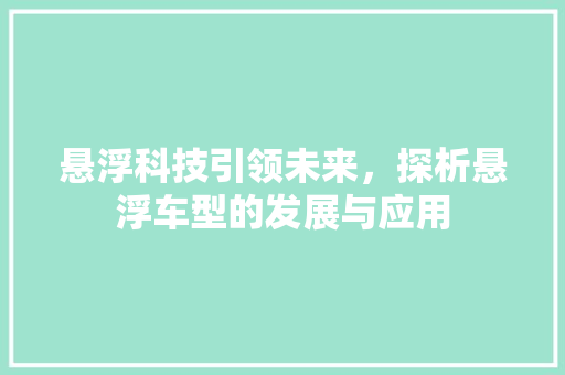 悬浮科技引领未来，探析悬浮车型的发展与应用