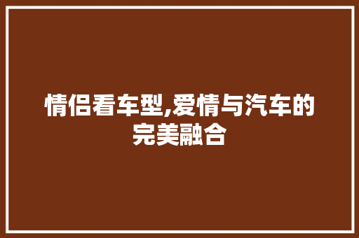 情侣看车型,爱情与汽车的完美融合 发动机配件