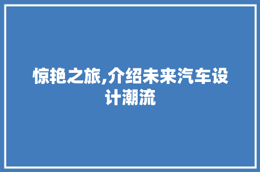 惊艳之旅,介绍未来汽车设计潮流