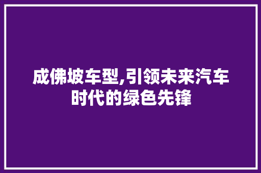 成佛坡车型,引领未来汽车时代的绿色先锋
