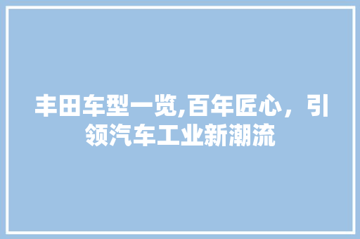 丰田车型一览,百年匠心，引领汽车工业新潮流