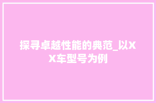 探寻卓越性能的典范_以XX车型号为例