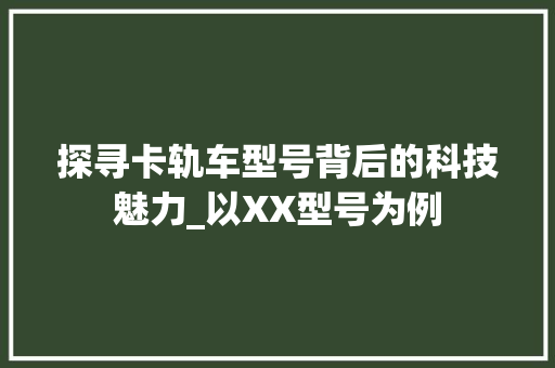 探寻卡轨车型号背后的科技魅力_以XX型号为例