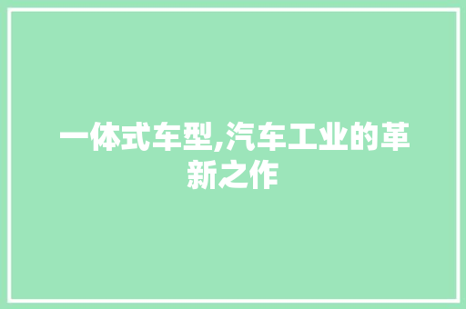 一体式车型,汽车工业的革新之作