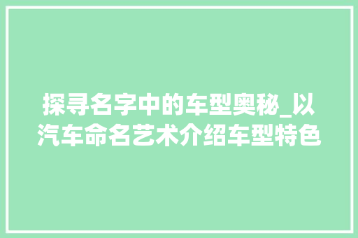 探寻名字中的车型奥秘_以汽车命名艺术介绍车型特色