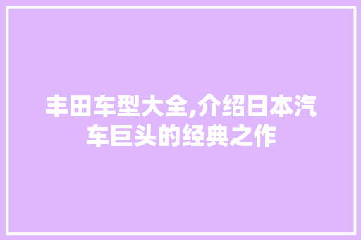 丰田车型大全,介绍日本汽车巨头的经典之作