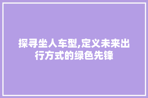 探寻坐人车型,定义未来出行方式的绿色先锋