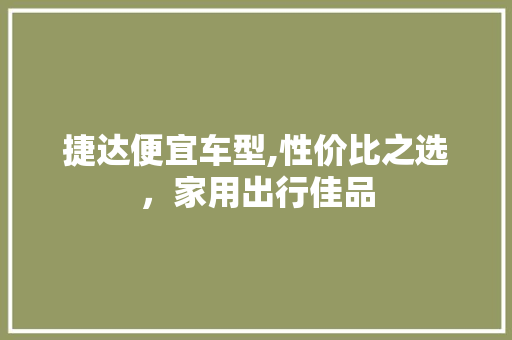 捷达便宜车型,性价比之选，家用出行佳品 变速箱配件