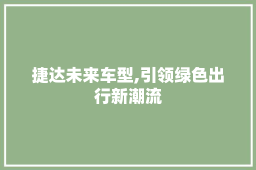 捷达未来车型,引领绿色出行新潮流