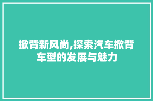 掀背新风尚,探索汽车掀背车型的发展与魅力 汽车配件